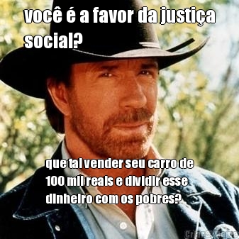 voc� � a favor da justi�a
social? que tal vender seu carro de
100 mil reais e dividir esse
dinheiro com os pobres?