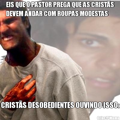 EIS QUE O PASTOR PREGA QUE AS CRIST�S
DEVEM ANDAR COM ROUPAS MODESTAS CRIST�S DESOBEDIENTES OUVINDO ISSO: