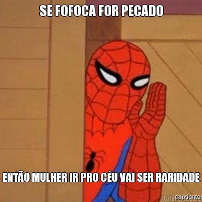 SE FOFOCA FOR PECADO ENT�O MULHER IR PRO C�U VAI SER RARIDADE