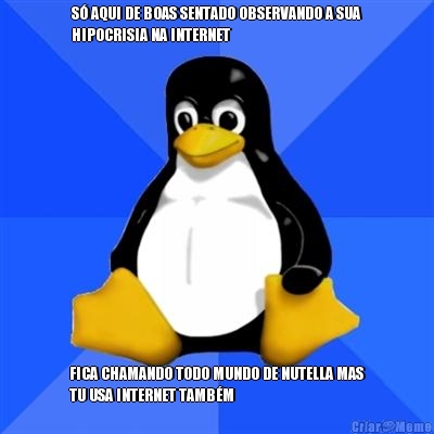 S� AQUI DE BOAS SENTADO OBSERVANDO A SUA
HIPOCRISIA NA INTERNET FICA CHAMANDO TODO MUNDO DE NUTELLA MAS
TU USA INTERNET TAMB�M 