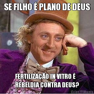 SE FILHO � PLANO DE DEUS FERTILIZA��O IN VITRO �
REBELDIA CONTRA DEUS?