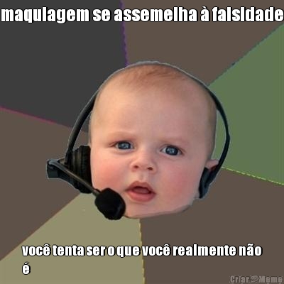 maquiagem se assemelha � falsidade voc� tenta ser o que voc� realmente n�o
�