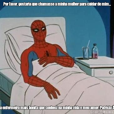 Por favor, gostaria que chamasse a minha mulher para cuidar de mim... �la � a enfermeira mais bonita que conheci na minha vida e meu amor, Patr�cia �lvara