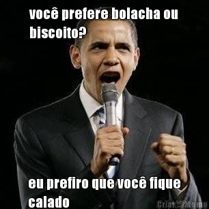 voc� prefere bolacha ou
biscoito? eu prefiro que voc� fique
calado