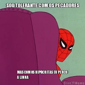 SOU TOLERANTE COM OS PECADORES MAS COM OS HIP�CRITAS EU PERCO
A LINHA