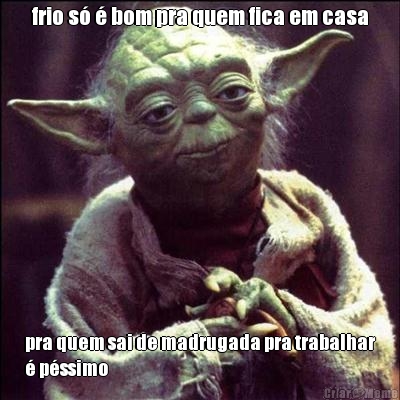 frio s� � bom pra quem fica em casa pra quem sai de madrugada pra trabalhar
� p�ssimo