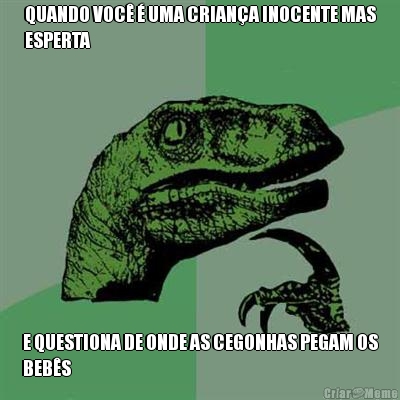 QUANDO VOC� � UMA CRIAN�A INOCENTE MAS
ESPERTA E QUESTIONA DE ONDE AS CEGONHAS PEGAM OS
BEB�S