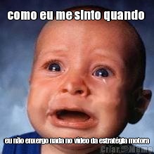 como eu me sinto quando  eu n�o enxergo nada no v�deo da estrat�gia motora