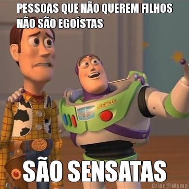 PESSOAS QUE N�O QUEREM FILHOS
N�O S�O EGO�STAS S�O SENSATAS