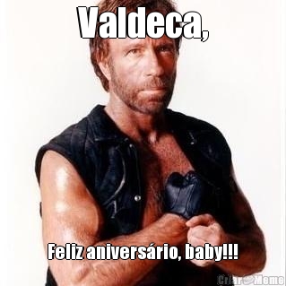 Valdeca, Feliz anivers�rio, baby!!!
