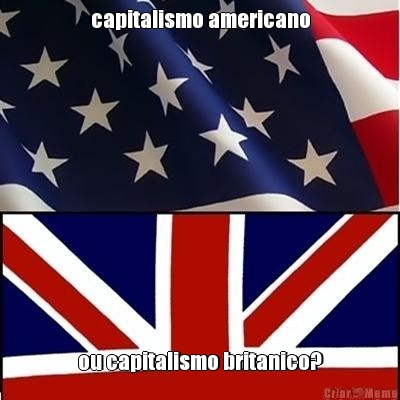 capitalismo americano ou capitalismo britanico?