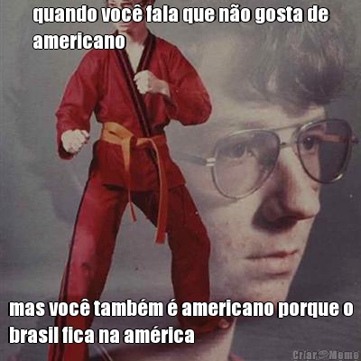 quando voc� fala que n�o gosta de
americano mas voc� tamb�m � americano porque o
brasil fica na am�rica