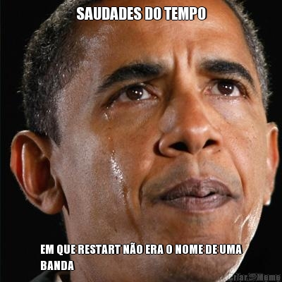 SAUDADES DO TEMPO EM QUE RESTART N�O ERA O NOME DE UMA
BANDA