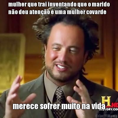 mulher que trai inventando que o marido
n�o deu aten��o � uma mulher covarde merece sofrer muito na vida