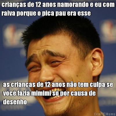 crian�as de 12 anos namorando e eu com
raiva porque o pica pau era esse as crian�as de 12 anos n�o tem culpa se
voc� fazia mimimi s� por causa de
desenho