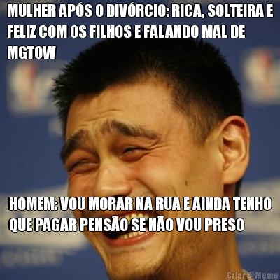 MULHER AP�S O DIV�RCIO: RICA, SOLTEIRA E
FELIZ COM OS FILHOS E FALANDO MAL DE
MGTOW HOMEM: VOU MORAR NA RUA E AINDA TENHO
QUE PAGAR PENS�O SE N�O VOU PRESO