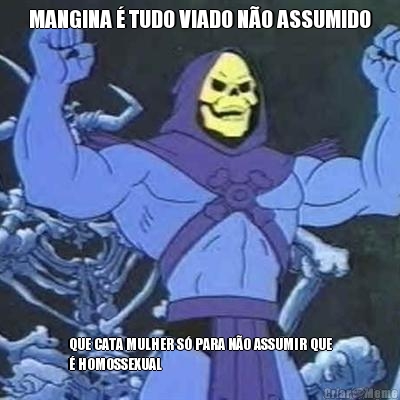 MANGINA � TUDO VIADO N�O ASSUMIDO QUE CATA MULHER S� PARA N�O ASSUMIR QUE
� HOMOSSEXUAL