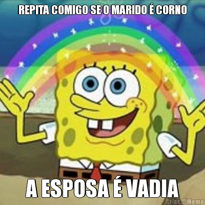 REPITA COMIGO SE O MARIDO � CORNO A ESPOSA � VADIA