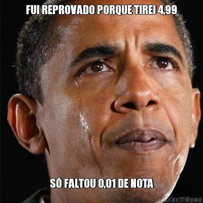 FUI REPROVADO PORQUE TIREI 4,99 S� FALTOU 0,01 DE NOTA
