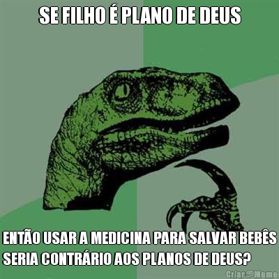SE FILHO � PLANO DE DEUS ENT�O USAR A MEDICINA PARA SALVAR BEB�S
SERIA CONTR�RIO AOS PLANOS DE DEUS?
