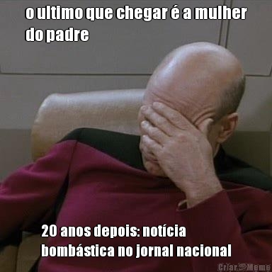 o ultimo que chegar � a mulher
do padre 20 anos depois: not�cia
bomb�stica no jornal nacional