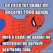 se voc� for capaz de
decorar 2000 kanjis voc� � capaz de passar no
vestibular de harvard
acertando tudo