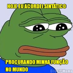HOJE EU ACORDEI SINT�TICO PROCURANDO MINHA FUN��O
NO MUNDO