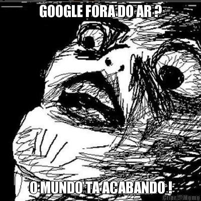 GOOGLE FORA DO AR ? O MUNDO TA ACABANDO !