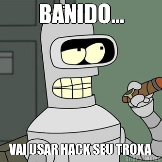 BANIDO... VAI USAR HACK SEU TROXA