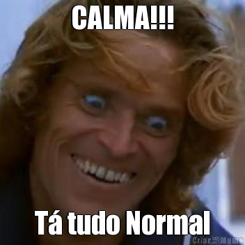 CALMA!!! T� tudo Normal