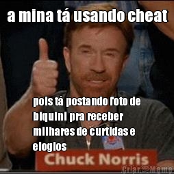 a mina t� usando cheat pois t� postando foto de
biquini pra receber
milhares de curtidas e
elogios
