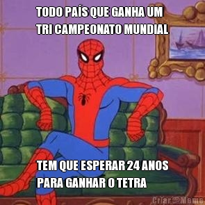 TODO PA�S QUE GANHA UM
TRI CAMPEONATO MUNDIAL TEM QUE ESPERAR 24 ANOS
PARA GANHAR O TETRA