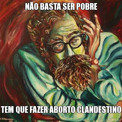 N�O BASTA SER POBRE TEM QUE FAZER ABORTO CLANDESTINO