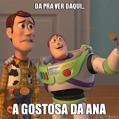 DA PRA VER DAQUI... A GOSTOSA DA ANA