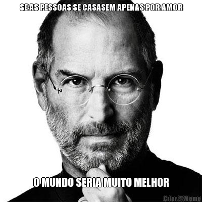 SE AS PESSOAS SE CASASEM APENAS POR AMOR O MUNDO SERIA MUITO MELHOR