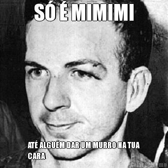 S� � MIMIMI AT� ALGU�M DAR UM MURRO NA TUA
CARA
