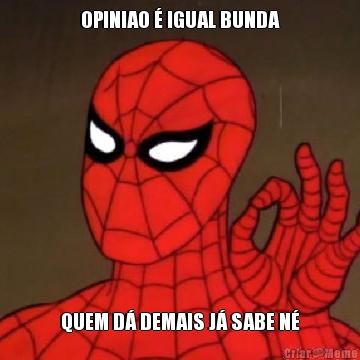 OPINIAO � IGUAL BUNDA QUEM D� DEMAIS J� SABE N�