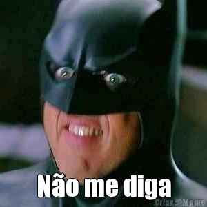  N�o me diga