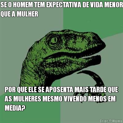 SE O HOMEM TEM EXPECTATIVA DE VIDA MENOR
QUE A MULHER POR QUE ELE SE APOSENTA MAIS TARDE QUE
AS MULHERES MESMO VIVENDO MENOS EM
M�DIA?