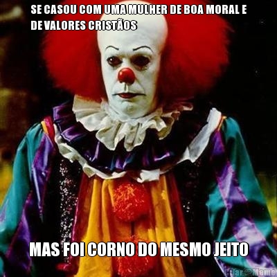 SE CASOU COM UMA MULHER DE BOA MORAL E
DE VALORES CRIST�OS MAS FOI CORNO DO MESMO JEITO
