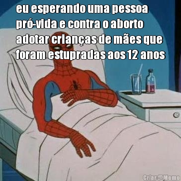 eu esperando uma pessoa
pr�-vida e contra o aborto
adotar crian�as de m�es que
foram estupradas aos 12 anos 