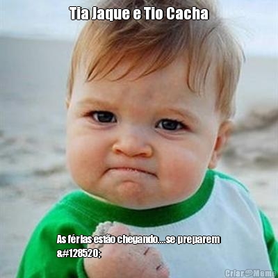 Tia Jaque e Tio Cacha As f�rias est�o chegando....se preparem
😈