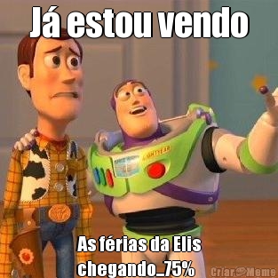 J� estou vendo As f�rias da Elis
chegando...75%