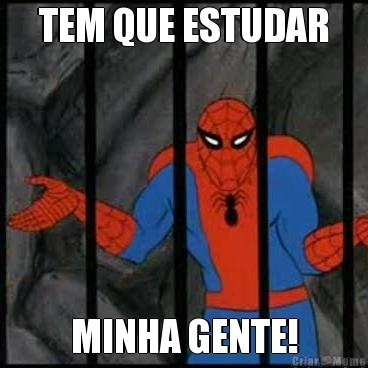 TEM QUE ESTUDAR MINHA GENTE!