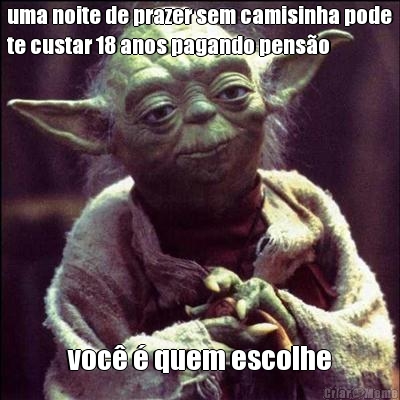 uma noite de prazer sem camisinha pode
te custar 18 anos pagando pens�o voc� � quem escolhe