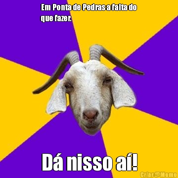 Em Ponta de Pedras a falta do
que fazer. D� nisso a�!
