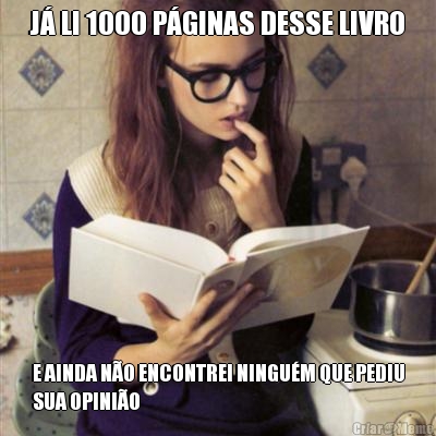 J� LI 1000 P�GINAS DESSE LIVRO E AINDA N�O ENCONTREI NINGU�M QUE PEDIU
SUA OPINI�O