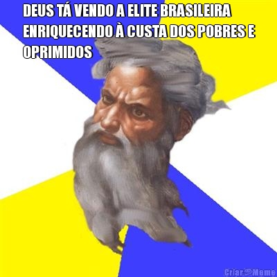 DEUS T� VENDO A ELITE BRASILEIRA
ENRIQUECENDO � CUSTA DOS POBRES E
OPRIMIDOS 