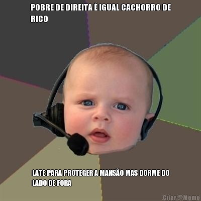 POBRE DE DIREITA � IGUAL CACHORRO DE
RICO LATE PARA PROTEGER A MANS�O MAS DORME DO
LADO DE FORA