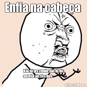 Enfia na cabe�a  N�o d� pra vender p�o do dia
anterior ele fica duro 
